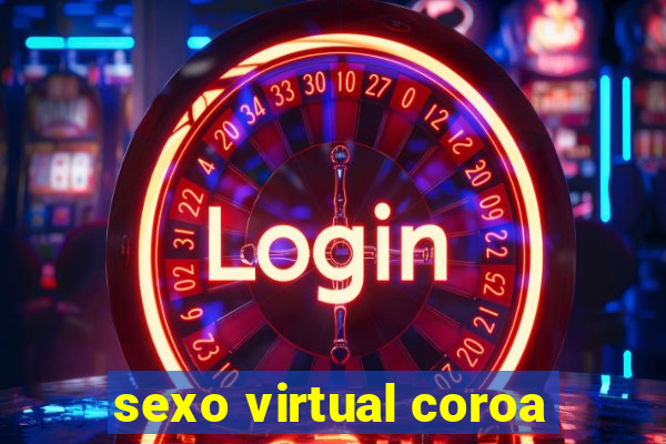 sexo virtual coroa