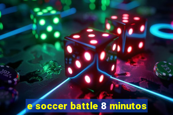 e soccer battle 8 minutos