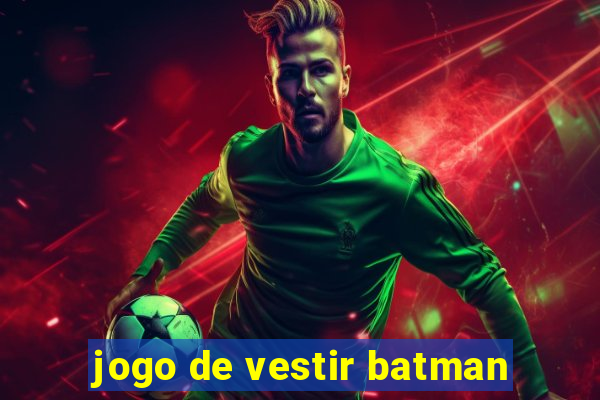 jogo de vestir batman