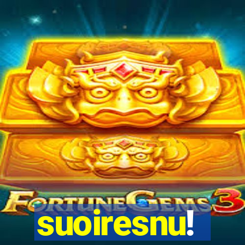 suoiresnu!