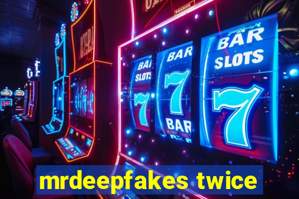 mrdeepfakes twice