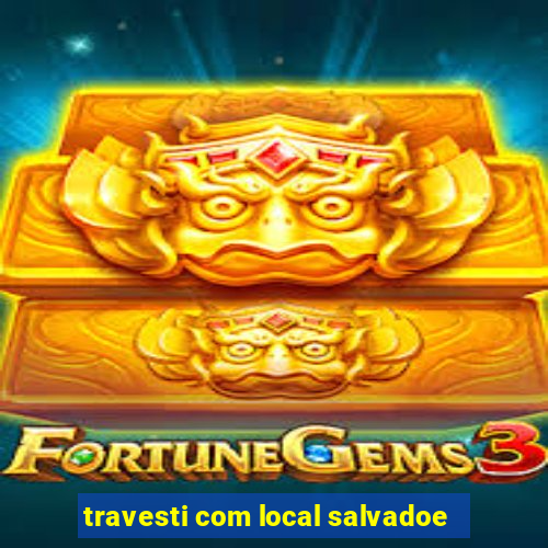 travesti com local salvadoe