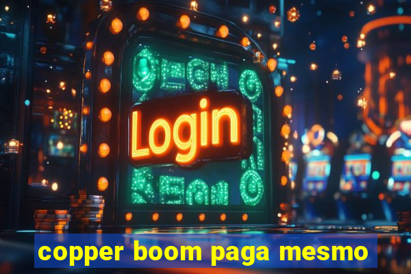 copper boom paga mesmo
