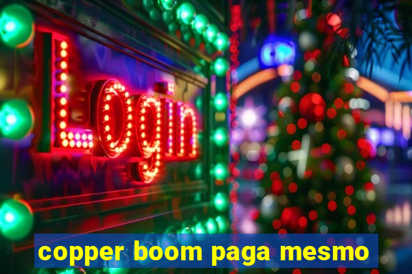 copper boom paga mesmo
