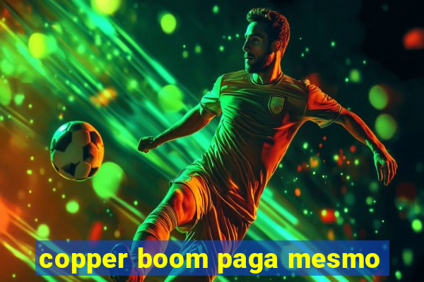 copper boom paga mesmo
