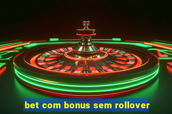 bet com bonus sem rollover