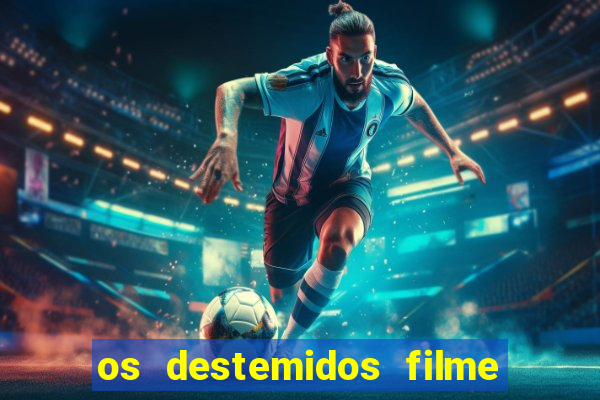 os destemidos filme completo dublado