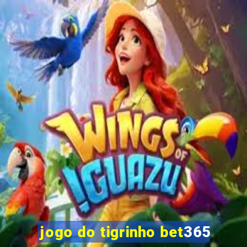 jogo do tigrinho bet365
