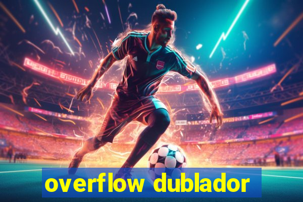 overflow dublador