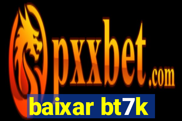 baixar bt7k