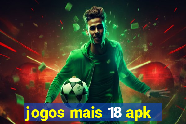 jogos mais 18 apk