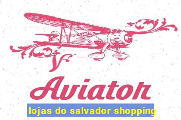 lojas do salvador shopping