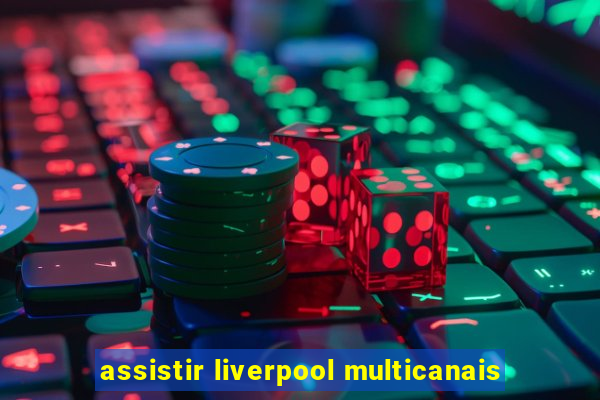 assistir liverpool multicanais