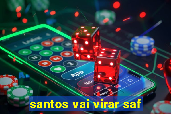 santos vai virar saf