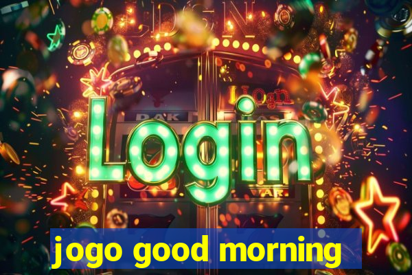 jogo good morning