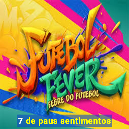 7 de paus sentimentos