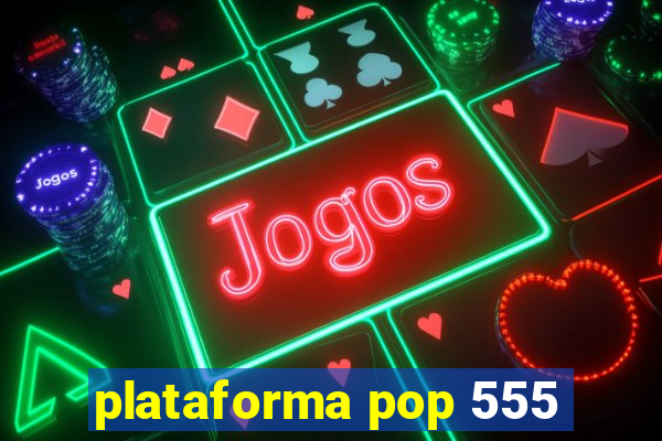plataforma pop 555