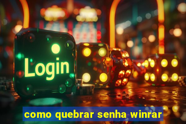 como quebrar senha winrar