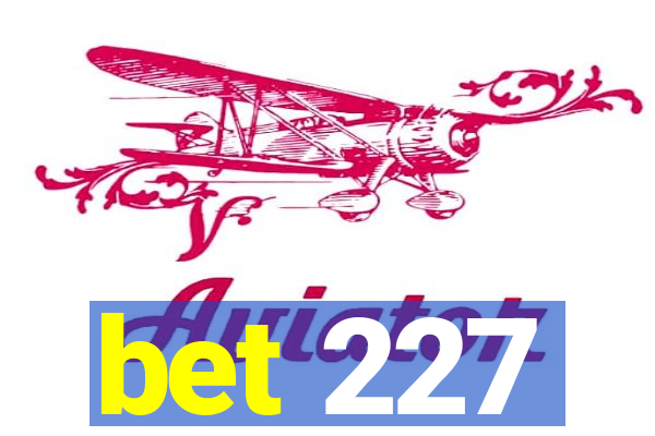 bet 227