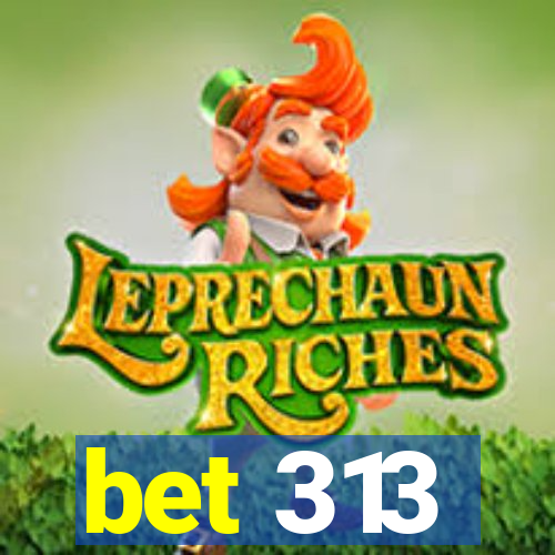 bet 313