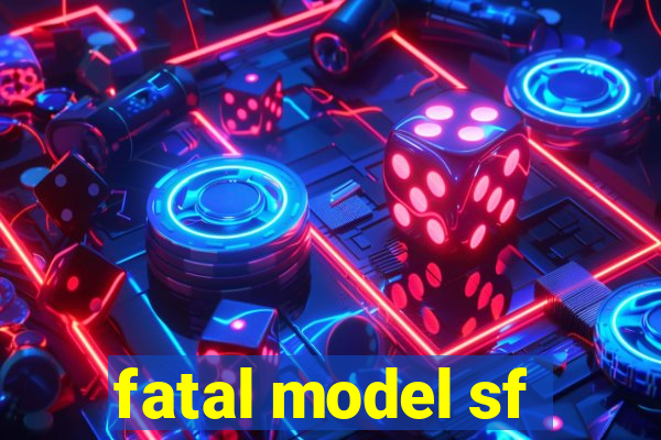 fatal model sf