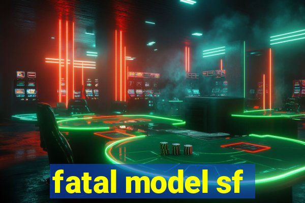 fatal model sf