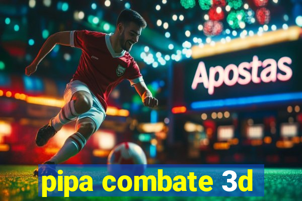 pipa combate 3d