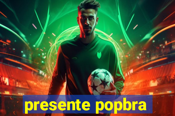 presente popbra