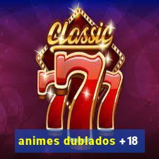 animes dublados +18