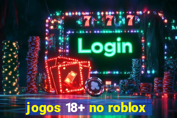 jogos 18+ no roblox