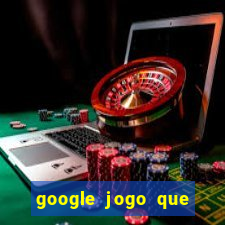 google jogo que ganha dinheiro de verdade