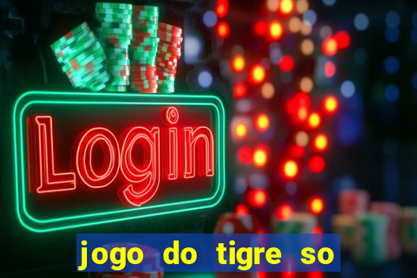 jogo do tigre so para brincar