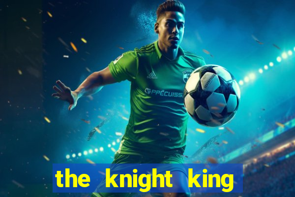 the knight king who returned with a god ler