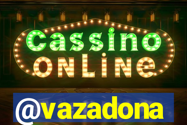 @vazadona