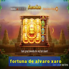 fortuna de alvaro xaro