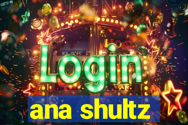 ana shultz