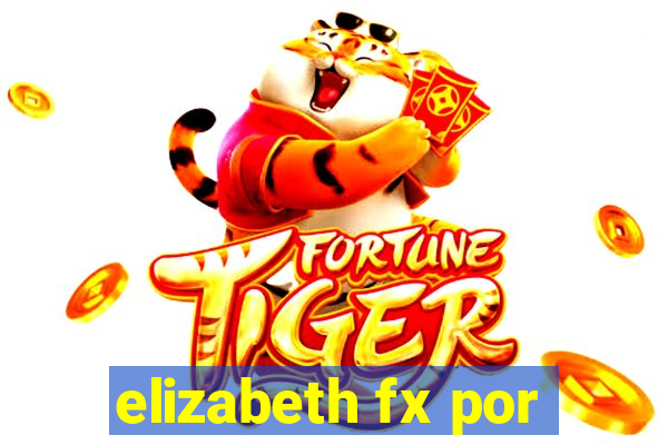 elizabeth fx por