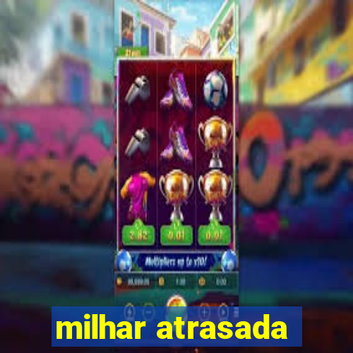 milhar atrasada