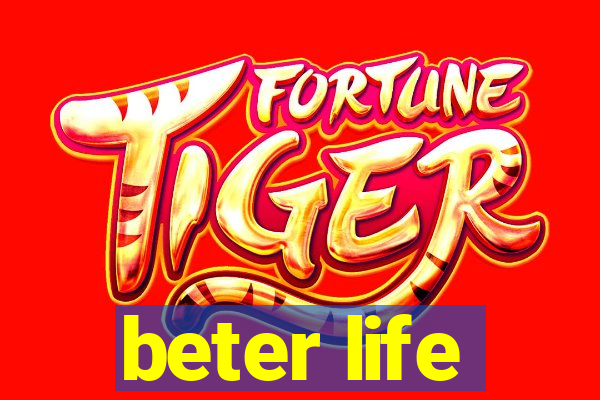 beter life