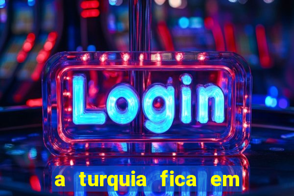 a turquia fica em qual continente