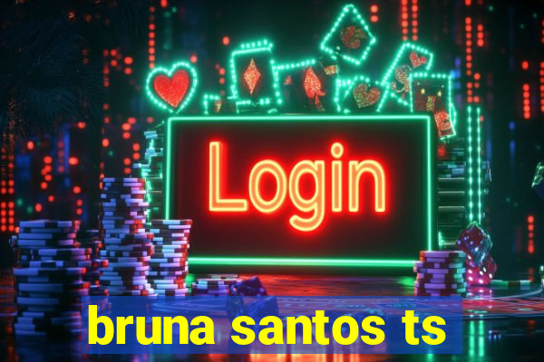 bruna santos ts