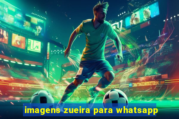 imagens zueira para whatsapp