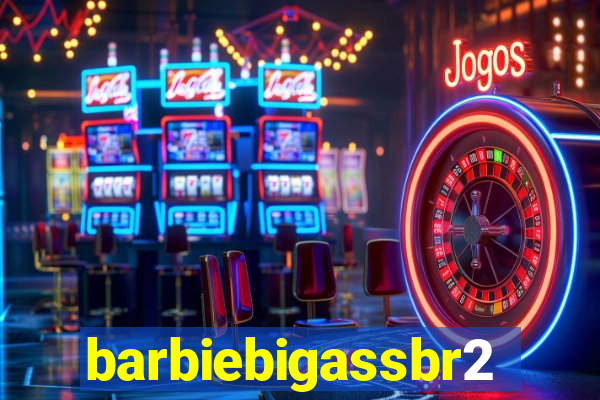barbiebigassbr2