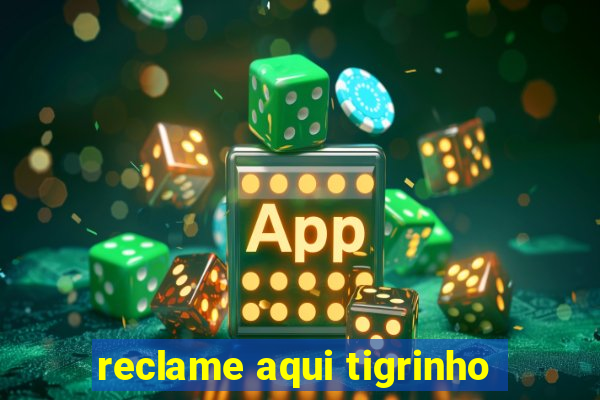 reclame aqui tigrinho