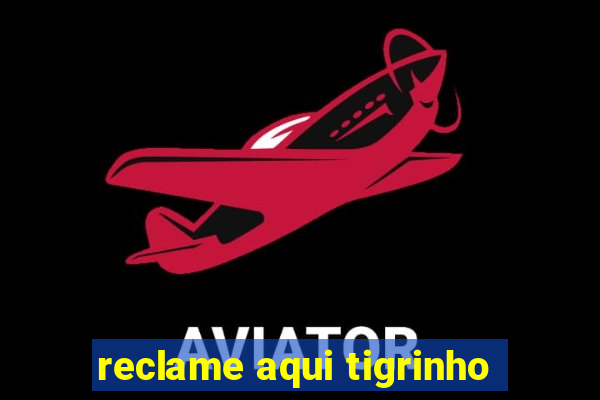 reclame aqui tigrinho