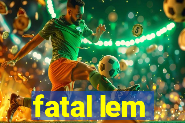 fatal lem