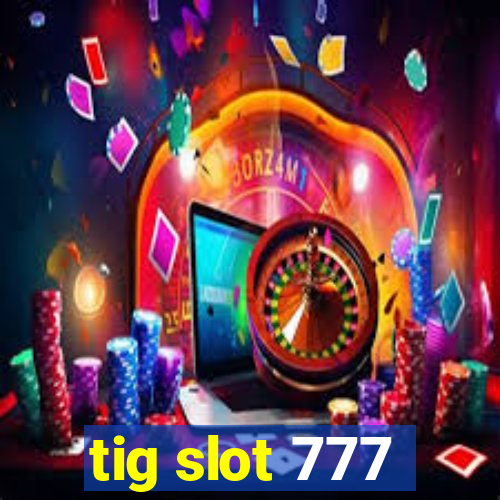 tig slot 777