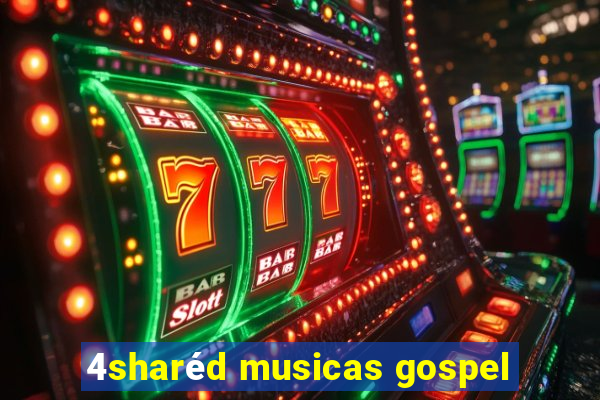 4sharéd musicas gospel