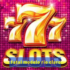 fatal modelo rio claro
