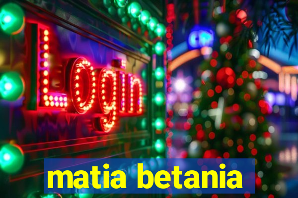 matia betania